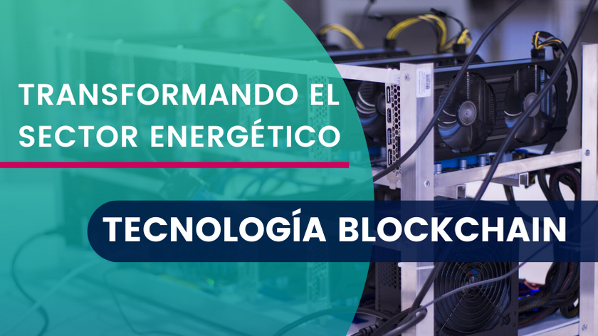 La disruptiva Tecnología Blockchain está transformando el Sector Energético